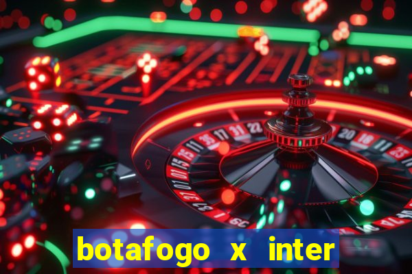 botafogo x inter onde assistir